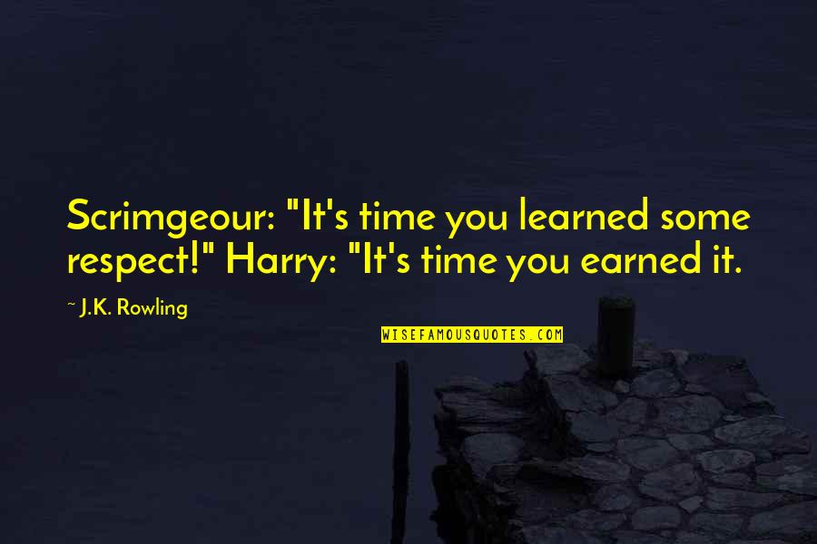 Earned Respect Quotes By J.K. Rowling: Scrimgeour: "It's time you learned some respect!" Harry: