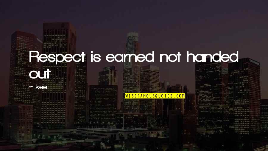 Earned Respect Quotes By Kee: Respect is earned not handed out