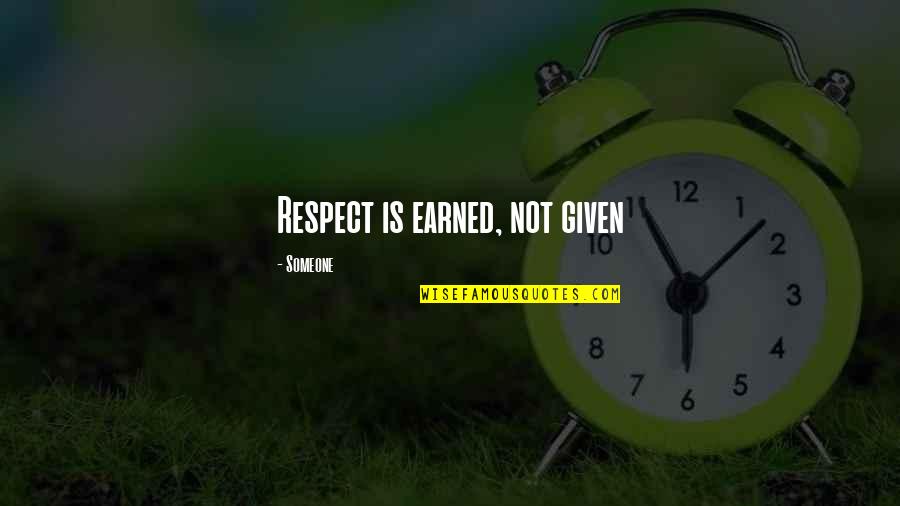 Earned Respect Quotes By Someone: Respect is earned, not given