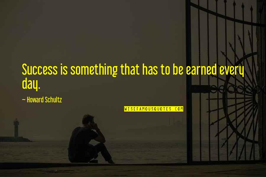 Earned Success Quotes By Howard Schultz: Success is something that has to be earned