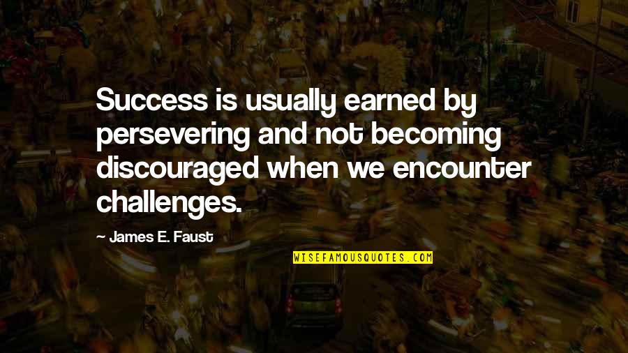 Earned Success Quotes By James E. Faust: Success is usually earned by persevering and not