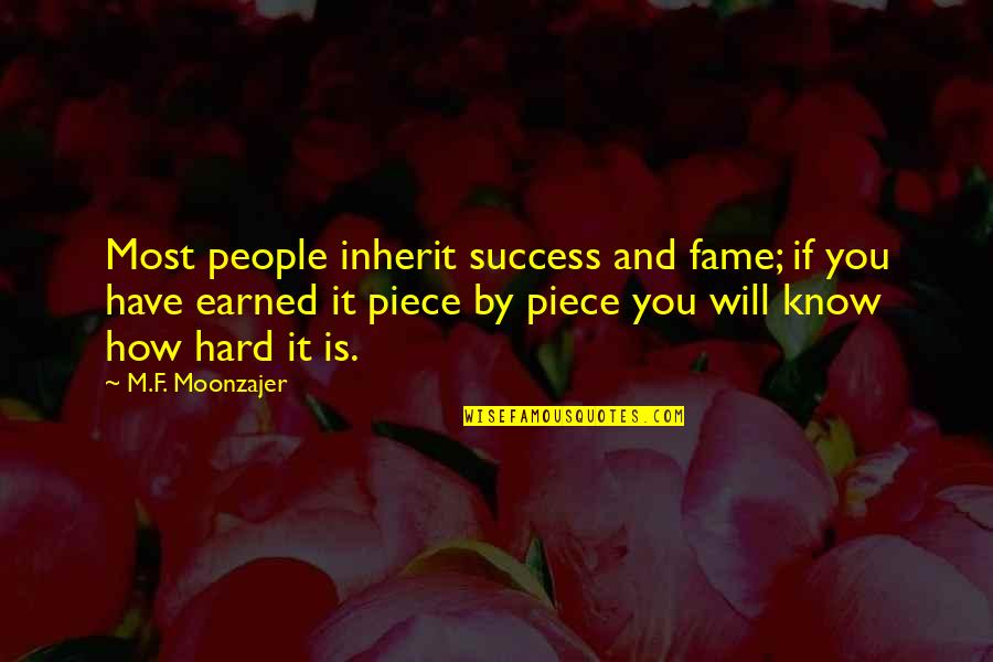 Earned Success Quotes By M.F. Moonzajer: Most people inherit success and fame; if you