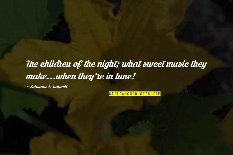Earned Success Quotes By Solomon J. Inkwell: The children of the night; what sweet music