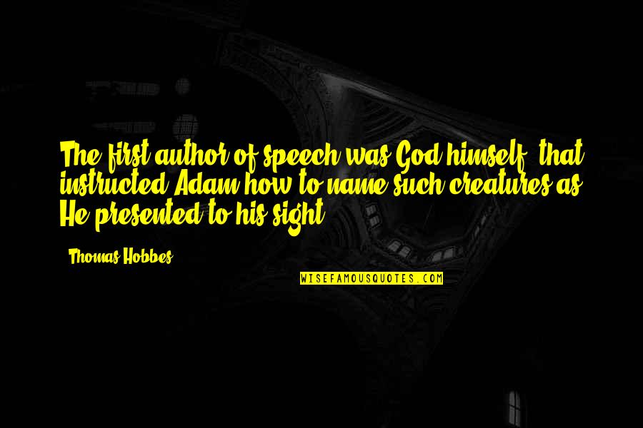 Earnedin Quotes By Thomas Hobbes: The first author of speech was God himself,