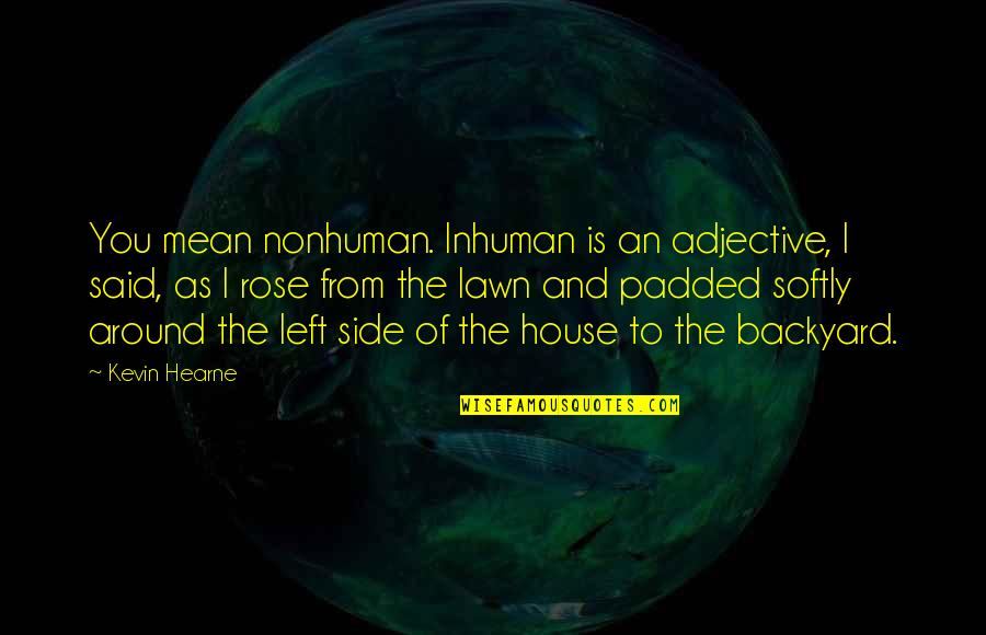Earners Discretionary Quotes By Kevin Hearne: You mean nonhuman. Inhuman is an adjective, I