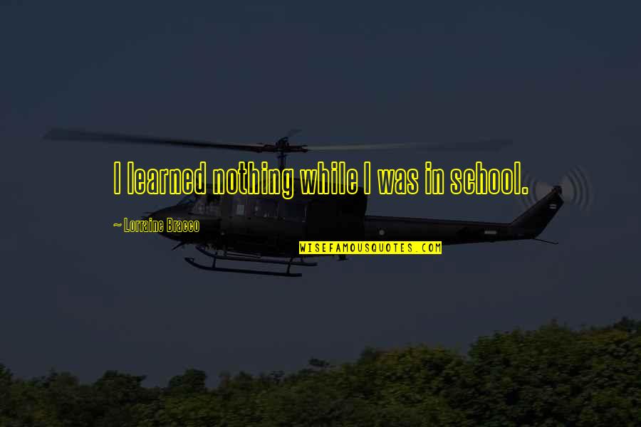 Earners Discretionary Quotes By Lorraine Bracco: I learned nothing while I was in school.