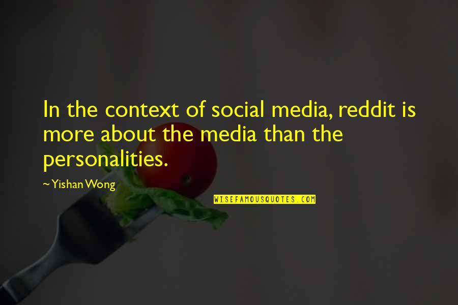 Earners Discretionary Quotes By Yishan Wong: In the context of social media, reddit is