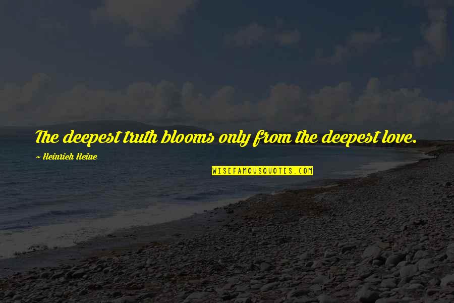 Earner's Quotes By Heinrich Heine: The deepest truth blooms only from the deepest