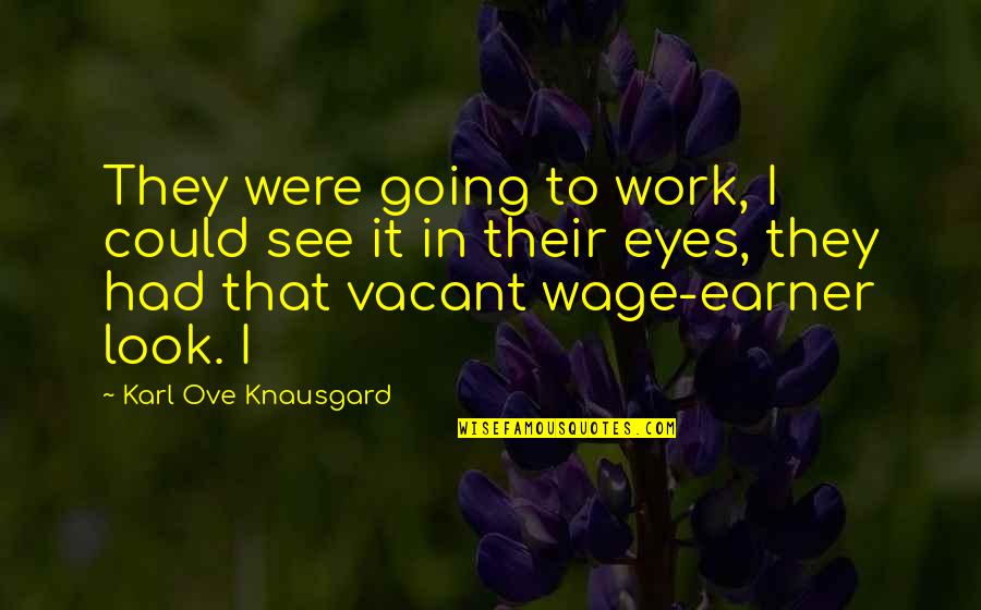 Earner's Quotes By Karl Ove Knausgard: They were going to work, I could see