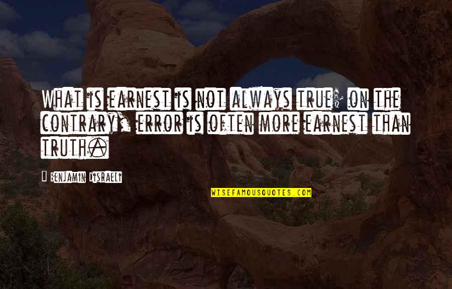 Earnest An Quotes By Benjamin Disraeli: What is earnest is not always true; on