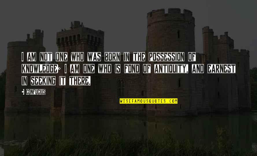Earnest An Quotes By Confucius: I am not one who was born in