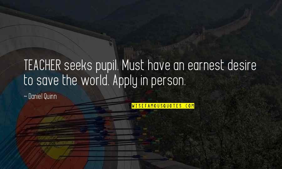 Earnest An Quotes By Daniel Quinn: TEACHER seeks pupil. Must have an earnest desire
