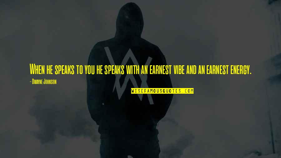 Earnest An Quotes By Dwayne Johnson: When he speaks to you he speaks with