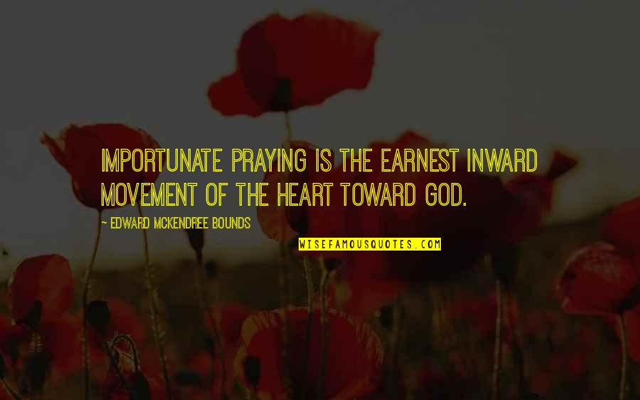 Earnest An Quotes By Edward McKendree Bounds: Importunate praying is the earnest inward movement of