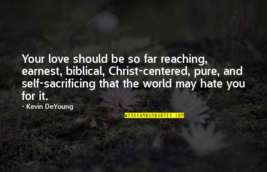 Earnest An Quotes By Kevin DeYoung: Your love should be so far reaching, earnest,