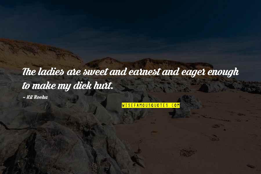 Earnest An Quotes By Kit Rocha: The ladies are sweet and earnest and eager