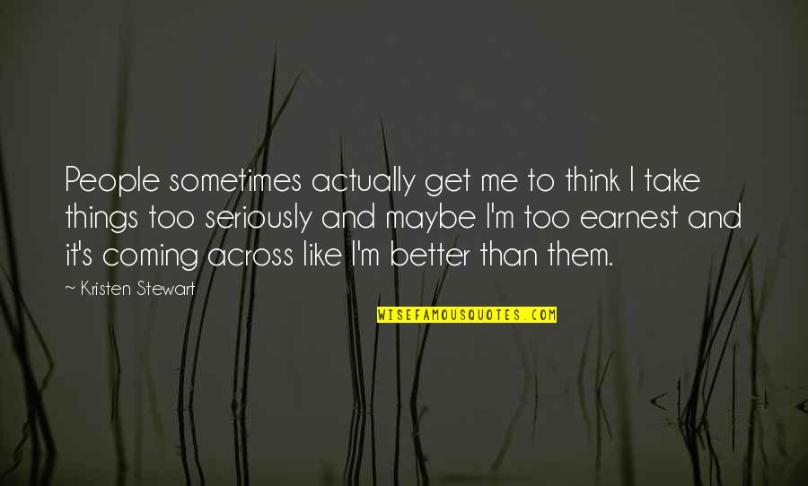 Earnest An Quotes By Kristen Stewart: People sometimes actually get me to think I