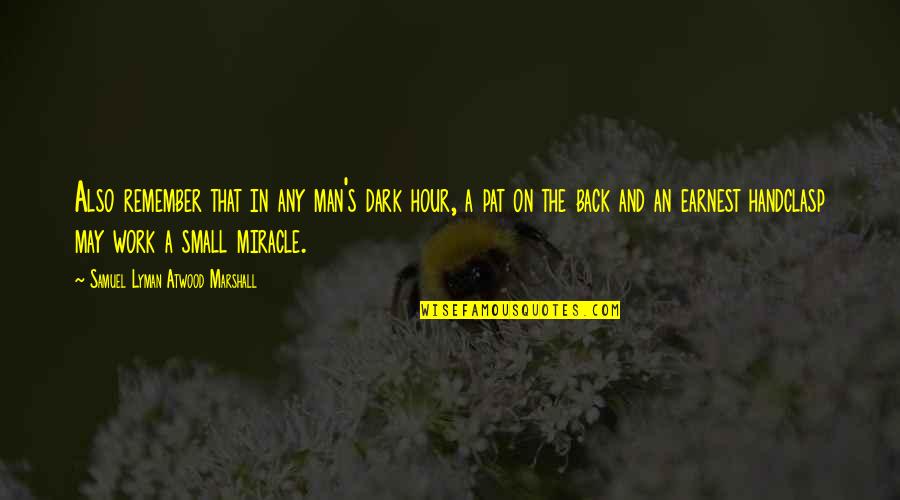 Earnest An Quotes By Samuel Lyman Atwood Marshall: Also remember that in any man's dark hour,
