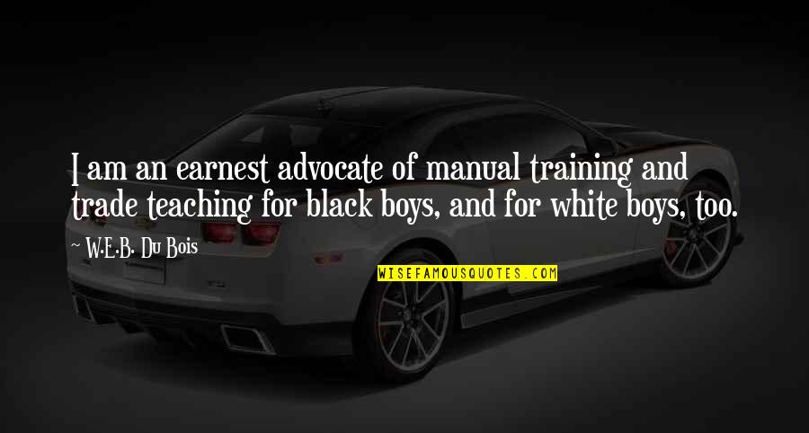 Earnest An Quotes By W.E.B. Du Bois: I am an earnest advocate of manual training