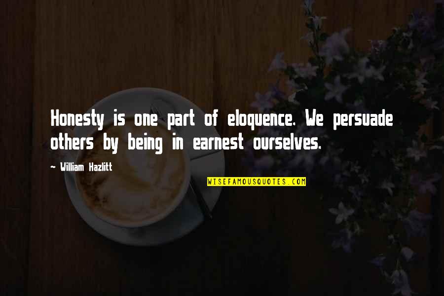 Earnest An Quotes By William Hazlitt: Honesty is one part of eloquence. We persuade