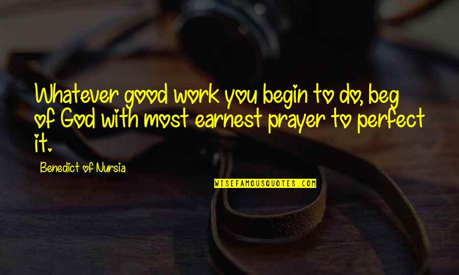 Earnest Prayer Quotes By Benedict Of Nursia: Whatever good work you begin to do, beg