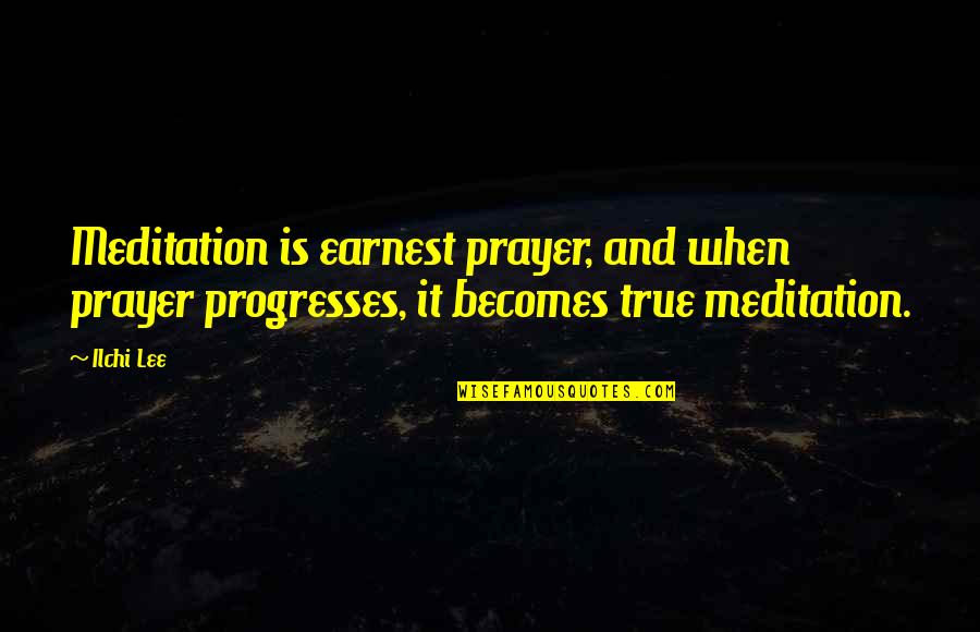 Earnest Prayer Quotes By Ilchi Lee: Meditation is earnest prayer, and when prayer progresses,
