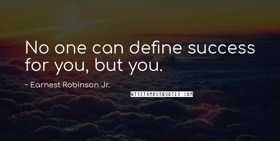 Earnest Robinson Jr. quotes: No one can define success for you, but you.