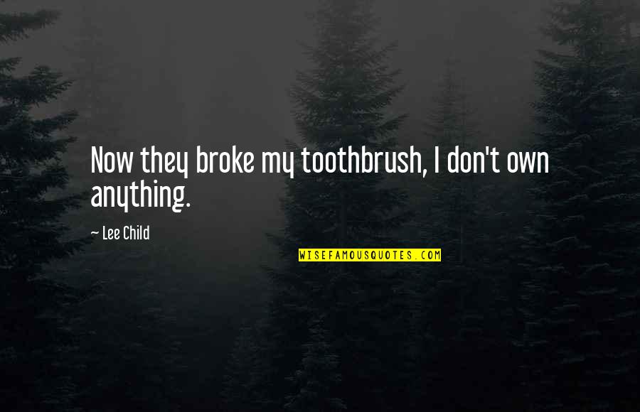 Earnestly Desire Quotes By Lee Child: Now they broke my toothbrush, I don't own