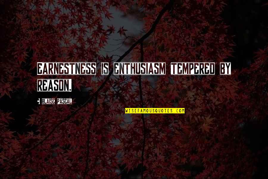 Earnestness Quotes By Blaise Pascal: Earnestness is enthusiasm tempered by reason.