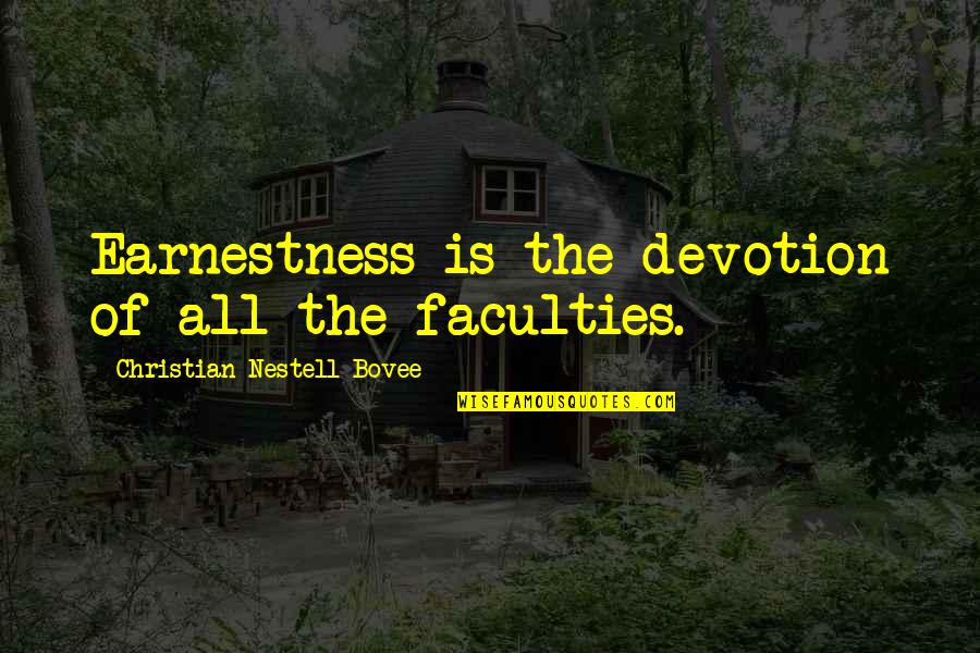 Earnestness Quotes By Christian Nestell Bovee: Earnestness is the devotion of all the faculties.