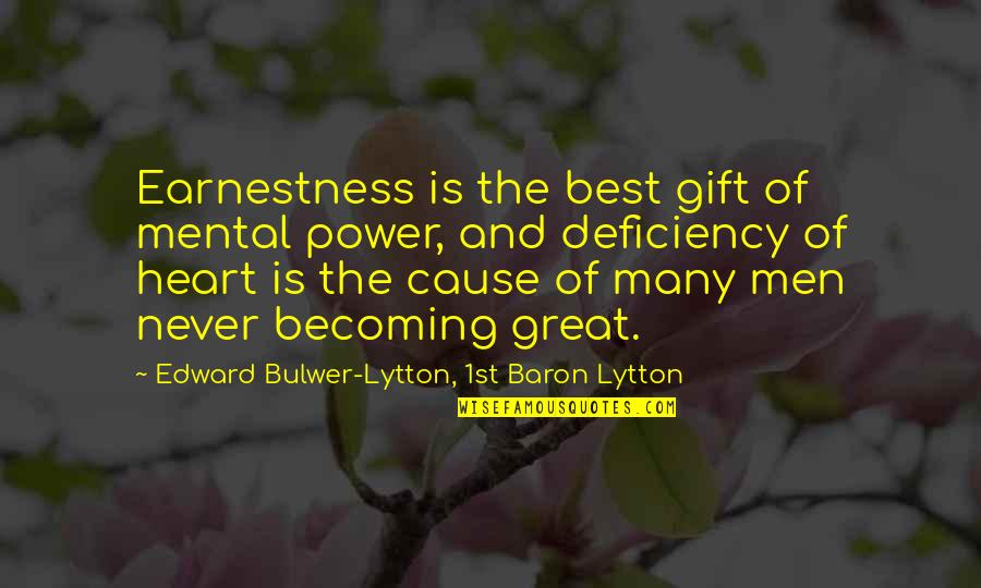 Earnestness Quotes By Edward Bulwer-Lytton, 1st Baron Lytton: Earnestness is the best gift of mental power,