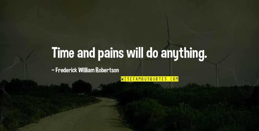 Earnestness Quotes By Frederick William Robertson: Time and pains will do anything.