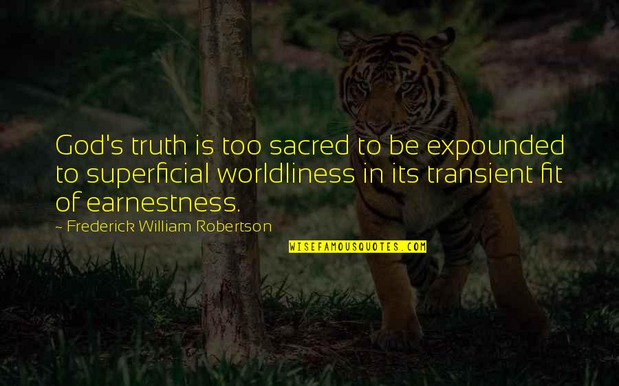 Earnestness Quotes By Frederick William Robertson: God's truth is too sacred to be expounded