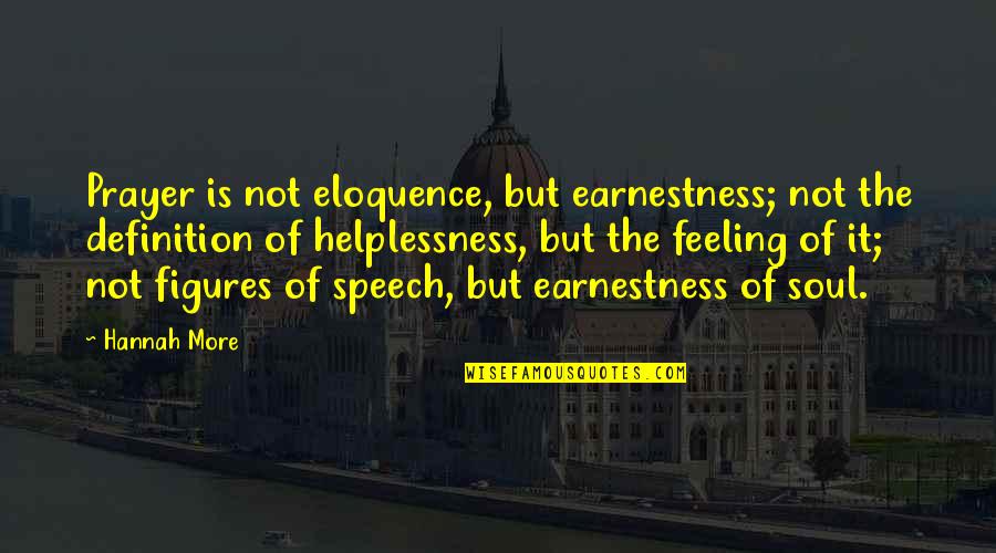 Earnestness Quotes By Hannah More: Prayer is not eloquence, but earnestness; not the