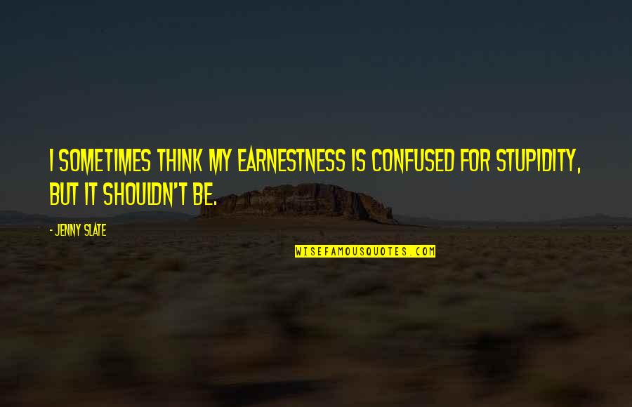 Earnestness Quotes By Jenny Slate: I sometimes think my earnestness is confused for