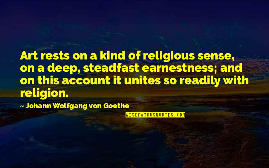 Earnestness Quotes By Johann Wolfgang Von Goethe: Art rests on a kind of religious sense,