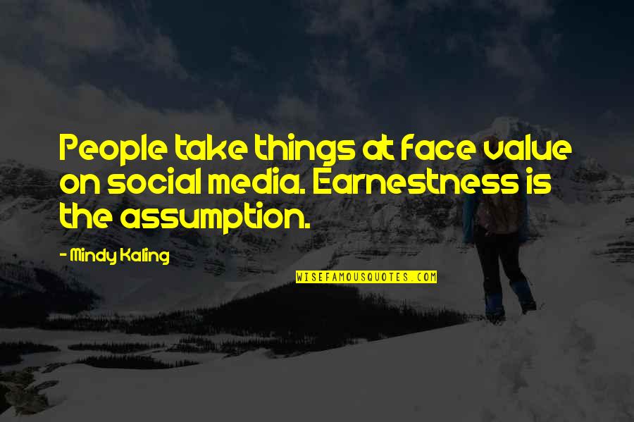 Earnestness Quotes By Mindy Kaling: People take things at face value on social