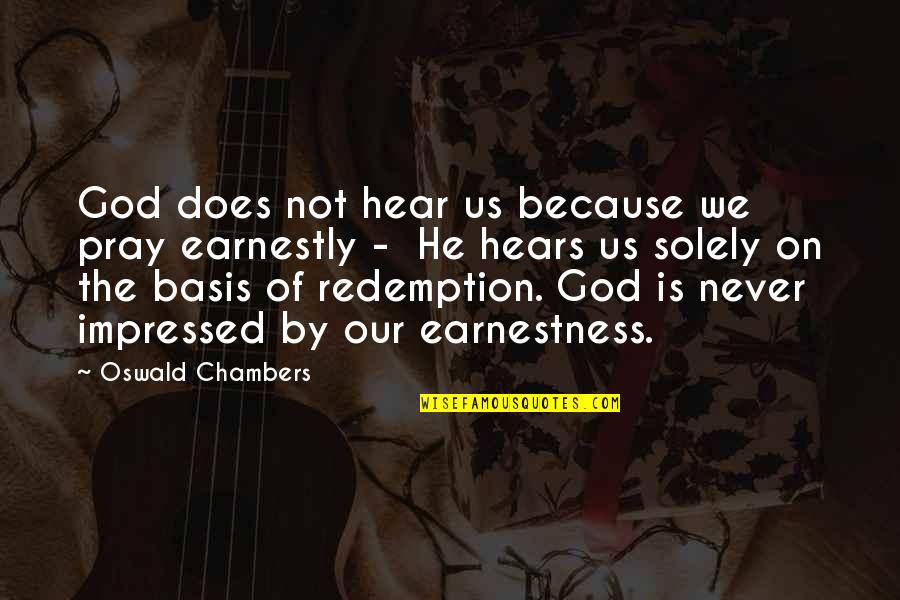 Earnestness Quotes By Oswald Chambers: God does not hear us because we pray