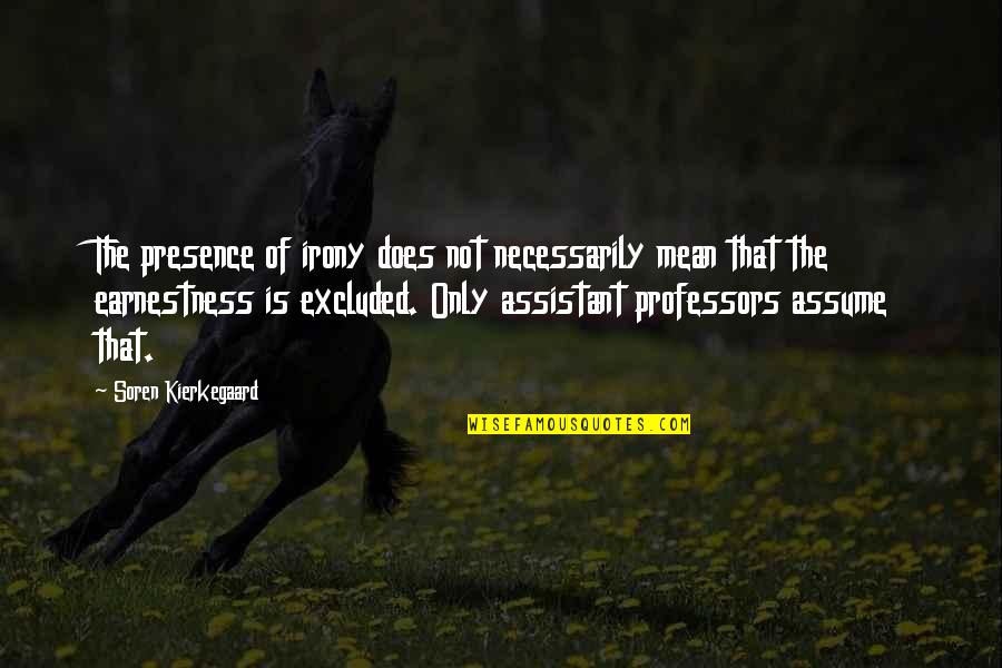 Earnestness Quotes By Soren Kierkegaard: The presence of irony does not necessarily mean