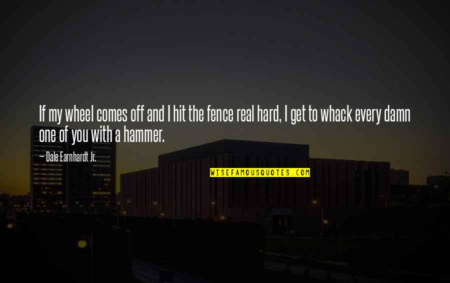 Earnhardt Jr Quotes By Dale Earnhardt Jr.: If my wheel comes off and I hit