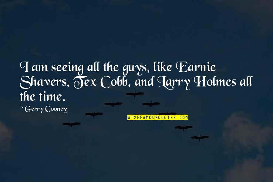 Earnie Shavers Quotes By Gerry Cooney: I am seeing all the guys, like Earnie