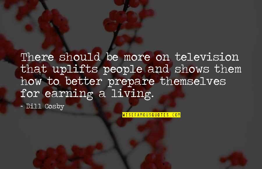 Earning A Living Quotes By Bill Cosby: There should be more on television that uplifts