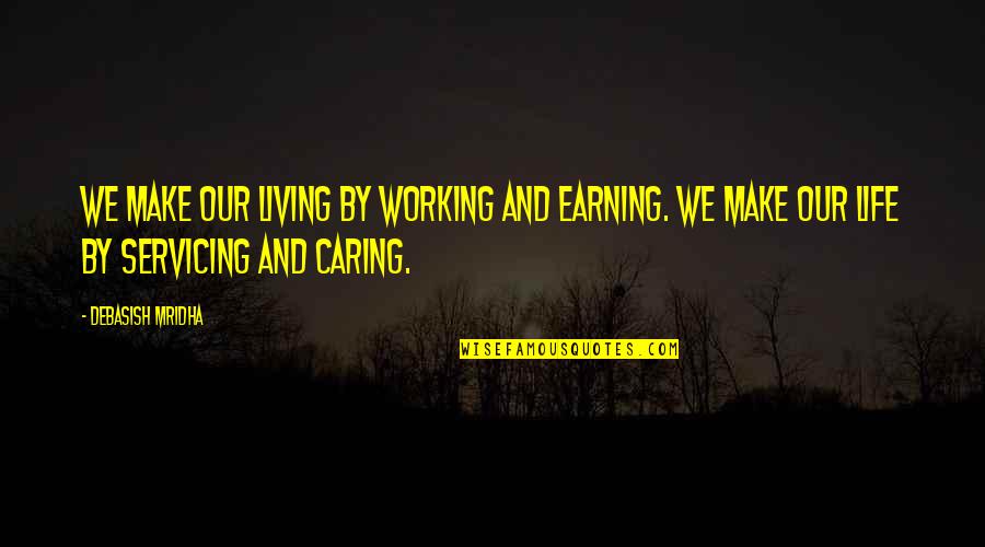 Earning A Living Quotes By Debasish Mridha: We make our living by working and earning.