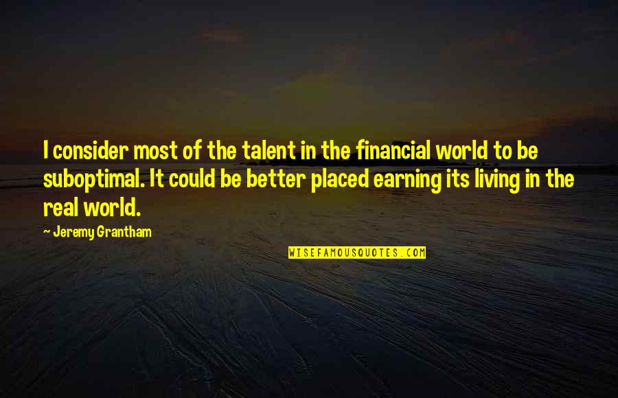 Earning A Living Quotes By Jeremy Grantham: I consider most of the talent in the