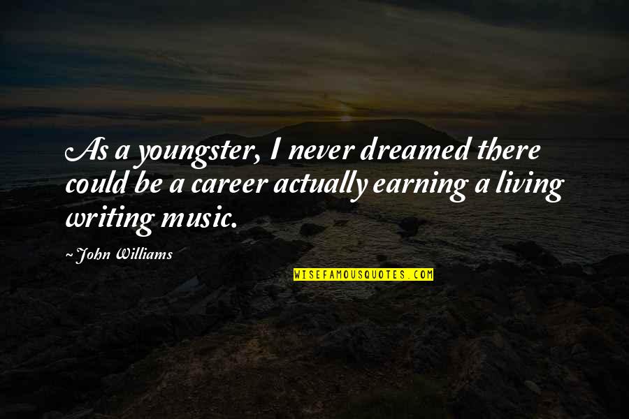 Earning A Living Quotes By John Williams: As a youngster, I never dreamed there could