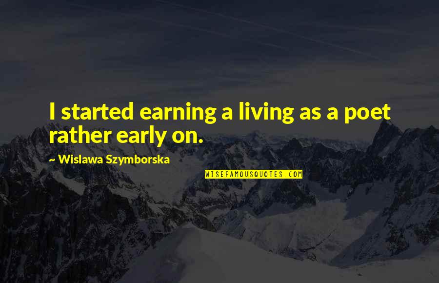 Earning A Living Quotes By Wislawa Szymborska: I started earning a living as a poet