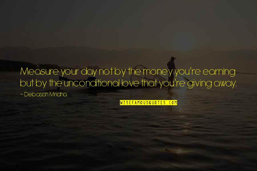 Earning Love Quotes By Debasish Mridha: Measure your day not by the money you're