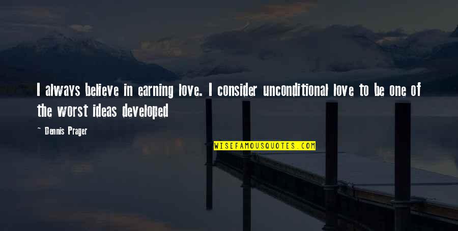 Earning Love Quotes By Dennis Prager: I always believe in earning love. I consider