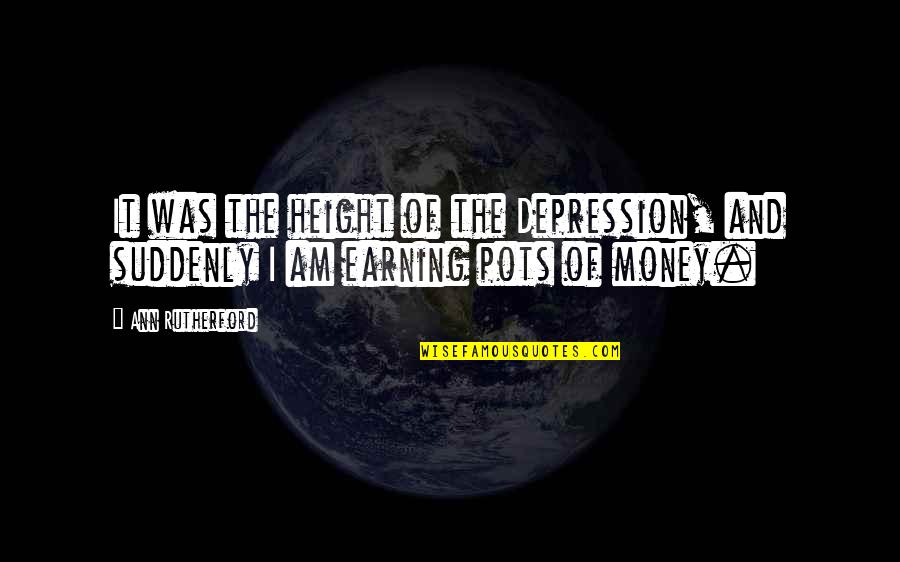 Earning Money Quotes By Ann Rutherford: It was the height of the Depression, and