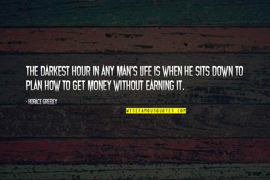 Earning Money Quotes By Horace Greeley: The darkest hour in any man's life is